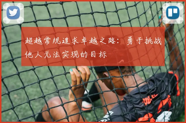 超越常规追求卓越之路：勇于挑战他人无法实现的目标